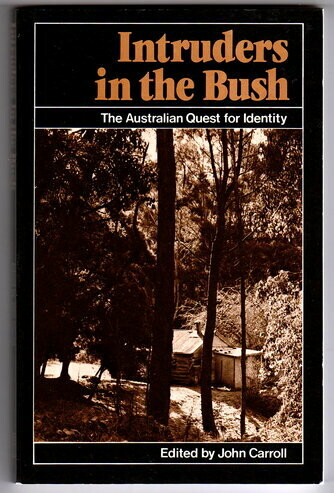 Intruders in the Bush: The Australian Quest for National Identity edited by John Carroll