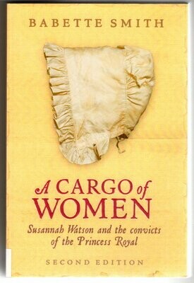A Cargo of Women: Susannah Watson and the Convicts of the Princess Royal by Babette Smith