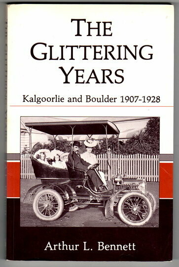 The Glittering Years: Kalgoorlie and Boulder 1907-1928 by Arthur L Bennett