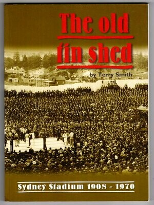 The Old Tin Shed Sydney Stadium 1908-1970 by Terry Smith