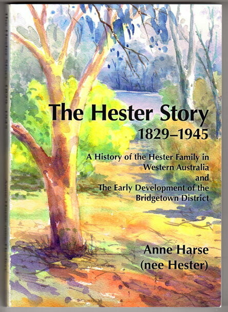 The Hester Story: History of the Hester Family in Western Australia and the Early Development of the Bridgetown District by Anne Harse