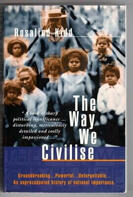 The Way We Civilise: Aboriginal Affairs: The Untold Story by Rosalind Kidd