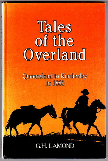 Tales of the Overland: Queensland to Kimberley in 1885 by G H Lamond