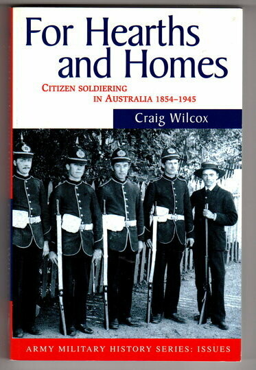 For Hearths and Homes: Citizen Soldiering in Australia, 1854-1945 by Craig Wilcox (Army Military History Series)