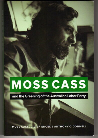 Moss Cass: The Greening of the Australian Labor Party by Moss Cass, Vivien Encel and Anthony O'Donnell