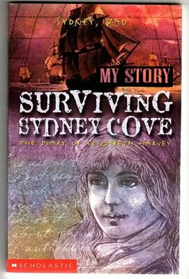 My Story: Surviving Sydney Cove: The Diary of Elizabeth Harvey, Sydney 1790 by Goldie Alexander