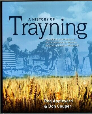 A History of Trayning: The Shire's Contribution to the Development of Western Australia's Eastern Wheatbelt by Reg Appleyard and Don Couper