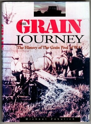 The Grain Journey: The History of the Grain Pool of W.A [WA] by Mike Zekulich