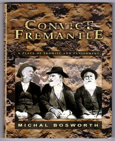Convict Fremantle: A Place of Promise & Punishment by Michal Bosworth