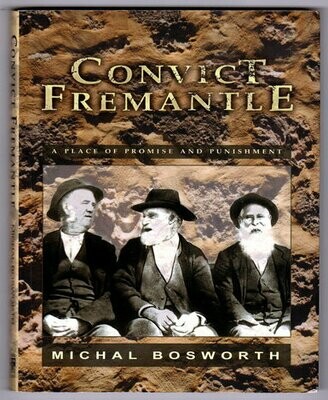 Convict Fremantle: A Place of Promise & Punishment by Michal Bosworth