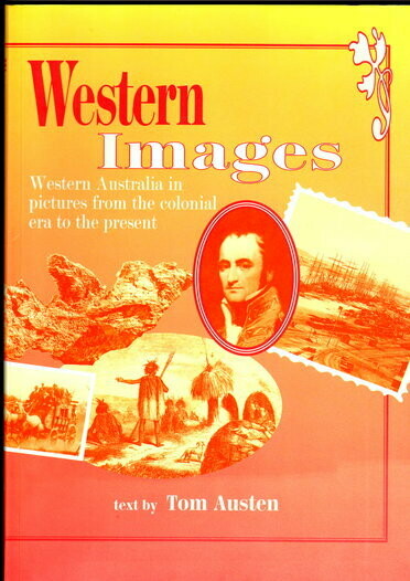 Western Images: Western Australia in Pictures from the Colonial Era to the Present by Tom Austen