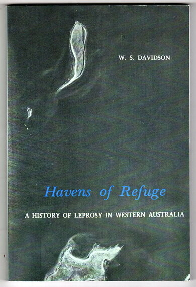 Havens of Refuge: A History of Leprosy in Western Australia by W S Davidson