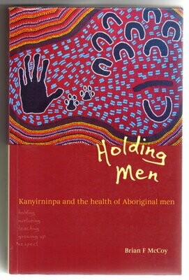 Holding Men: Kanyirninpa and the Health of Young Aboriginal Men by Brian McCoy