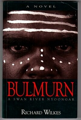 Bulmurn: A Swan River Nyoongar: A Novel by Richard Wilkes