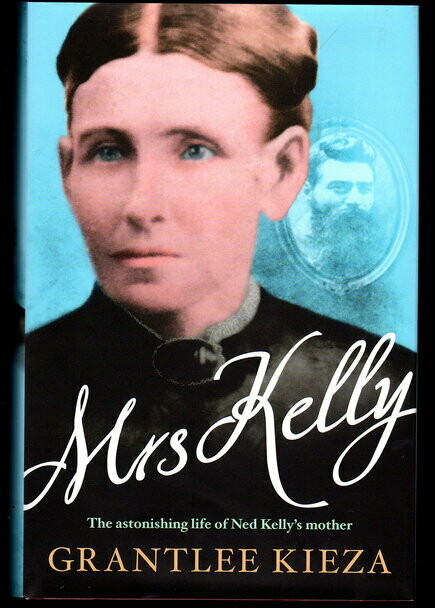 Mrs Kelly: The Astonishing Life of Ned Kelly's Mother by Grantlee Kieza