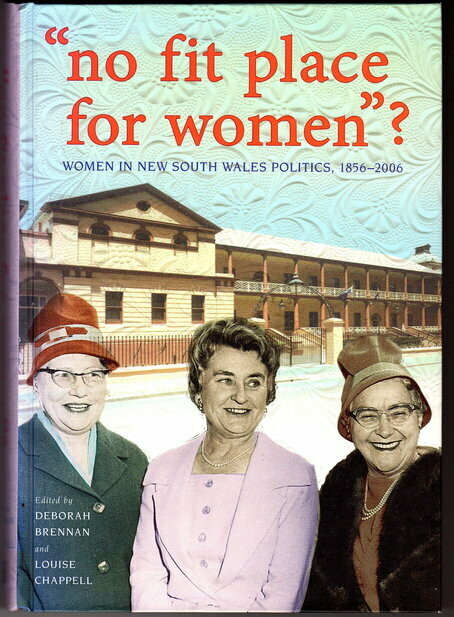 No Fit Place for Women?: Women in New South Wales Politics, 1856-2006 edited by Deborah Brennan and Louise Chappell