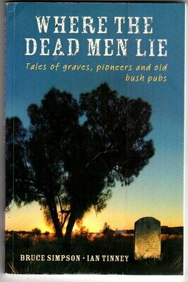Where the Dead Men Lie: Tales of Graves, Pioneers and Old Bush Pubs by Bruce Simpson and Ian Tinney