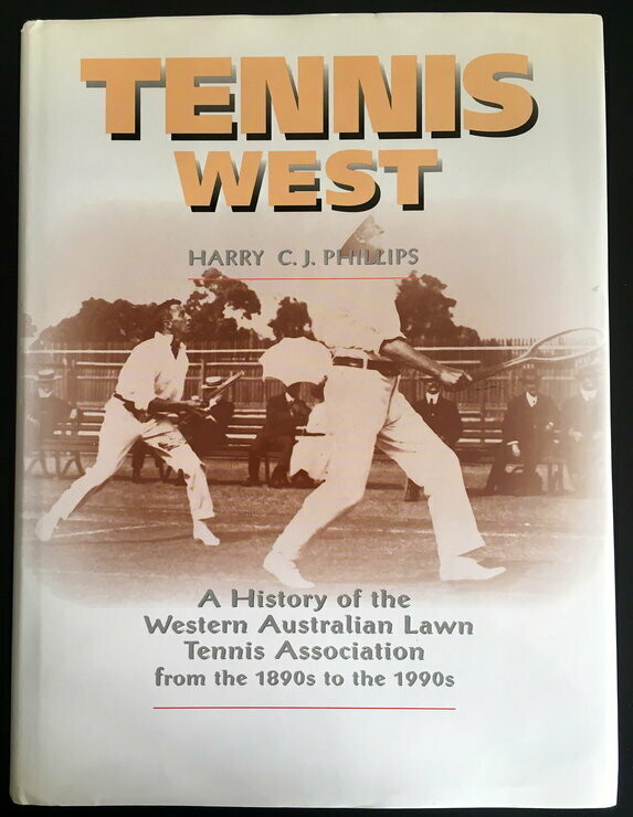 Tennis West: A History of the Western Australian Lawn Tennis Association from the 1890s to the 1990s by Harry C J Phillips