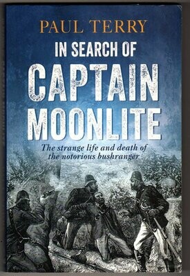 In Search of Captain Moonlite: The Strange Life and Death of the Notorious Bushranger by Paul Terry