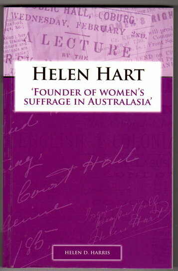 Helen Hart: Founder of Women's Suffrage in Australasia by Helen D Harris