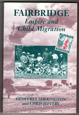 Fairbridge: Empire and Child Migration by Geoffrey Sherington and Chris Jeffery