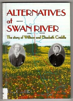 Alternatives at Swan River: The Story of William and Elizabeth Criddle by Roy Criddle