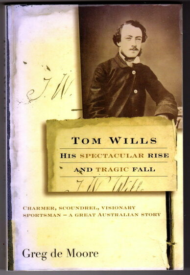 Tom Wills: His Spectacular Rise and Tragic Fall by Greg de Moore
