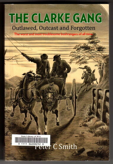 The Clarke Gang: Outlawed, Outcast & Forgotten by Peter C Smith