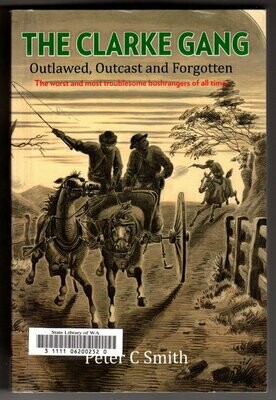 The Clarke Gang: Outlawed, Outcast & Forgotten by Peter C Smith