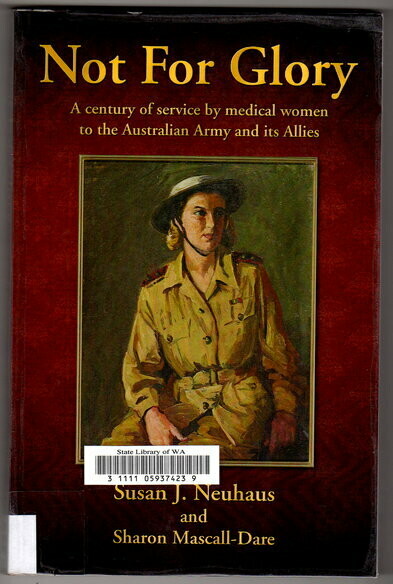Not for Glory: A Century of Service by Medical Women to the Australian Army and its Allies by Susan J Neuhaus and Sharon Mascall-Dare