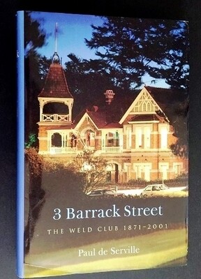 3 Barrack Street: The Weld Club 1871 - 2001 by Paul De Serville