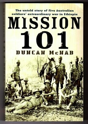 Mission 101: The Untold Story of Five Australian Soldiers' Extraordinary War in Ethiopia by Duncan McNab
