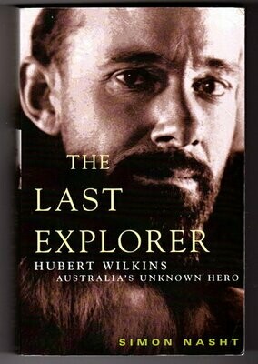 The Last Explorer: Hubert Wilkins: Australia's Unknown Hero by Simon Nasht