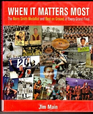 When it Matters Most: The Norm Smith Medallist and Best on Ground in Every Grand Final by Jim Main