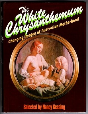 The White Chrysanthemum: Changing Images of Australian Motherhood Selected by Nancy Keesing