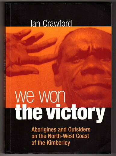 We Won the Victory: Aborigines and Outsiders on the North-West Coast of the Kimberley by Ian Crawford
