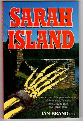 Sarah Island Penal Settlements: 1822 to 1833 and 1846 to 1847 by Ian Brand