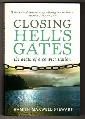 Closing Hell's Gates: The Life and Death of a Convict Station by Hamish Maxwell-Stewart