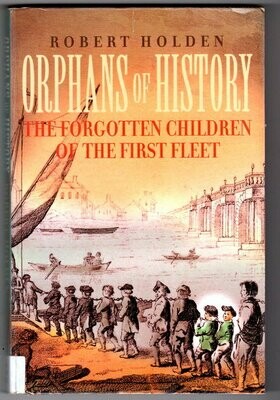 Orphans of History: The Forgotten Children of the First Fleet by Robert Holden