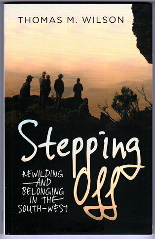 Stepping Off: Rewilding and Belonging in the South-West by Thomas M Wilson
