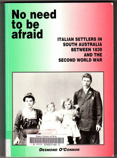 No Need to be Afraid: Italian Settlers in South Australia between 1839 and the Second World War by Desmond O'Connor