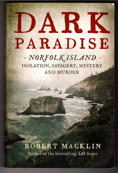 Dark Paradise: Norfolk Island: Isolation, Savagery, Mystery and Murder by Robert Macklin