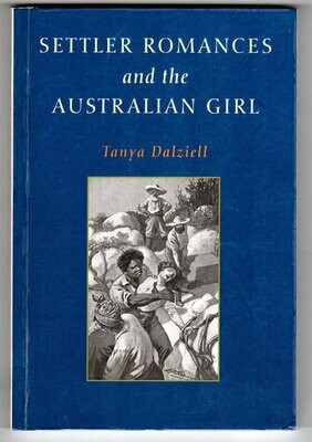 Settler Romances and the Australian Girl by Tanya Dalziel