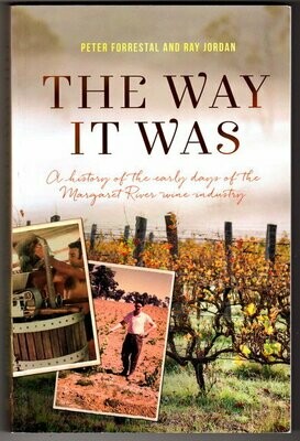 The Way it Was: A History of the Early Years of the Margaret River Wine Industry by Peter Forrestal and Ray Jordan