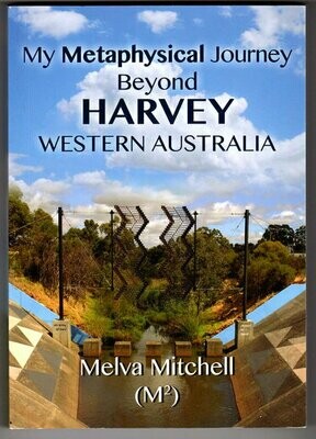 My Metaphysical Journey Beyond Harvey Western Australia by Melva Mitchell