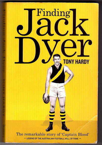 Finding Jack Dyer: The Remarkable Story of Captain Blood: Legend of the Australian Football Hall of Fame by Tony Hardy