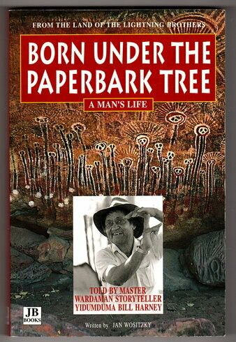 Born Under the Paperbark Tree: A Man's Life by Yidumduma Bill Harney and Jan Wositzky