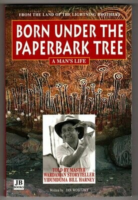Born Under the Paperbark Tree: A Man's Life by Yidumduma Bill Harney and Jan Wositzky