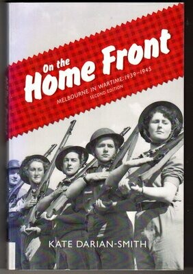 On the Home Front: Melbourne in Wartime: 1939-1945 by Kate Darian-Smith