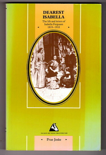 Dearest Isabella: Life and Letters of Isabella Ferguson, 1819-1910 by Prue Joske